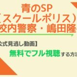 青のSP（スクールポリス）—学校内警察・嶋田隆平—見逃し動画